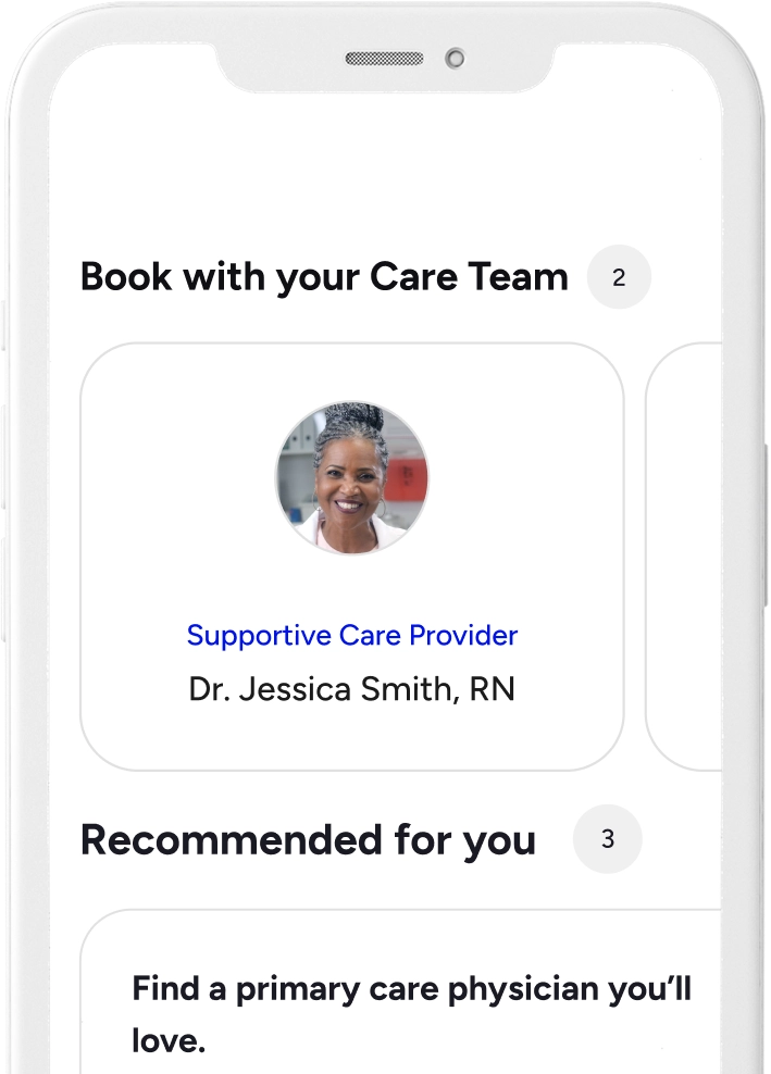 A smartphone screen displaying a mobile app interface. The screen shows a section titled "Book with your Care Team" featuring a profile card for "Dr. Jessica Smith, RN, Supportive Care Provider" with a photo of a woman smiling. Below this is a section titled "Recommended for you" with a card that reads "Find a primary care physician you'll love."